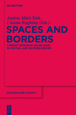 Spaces and Borders: Current Research on Religion in Central and Eastern Europe - Mt-Tth, Andrs (Editor), and Rughinis, Cosima (Editor)