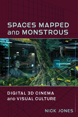 Spaces Mapped and Monstrous: Digital 3D Cinema and Visual Culture - Jones, Nick