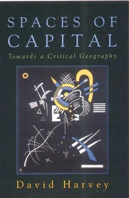 Spaces of Capital: Towards a Critical Geography - Harvey, David
