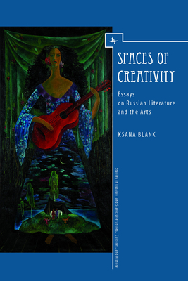 Spaces of Creativity (Eng): Essays on Russian Literature and the Arts - Blank, Ksana