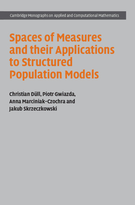 Spaces of Measures and their Applications to Structured Population Models - Dll, Christian, and Gwiazda, Piotr, and Marciniak-Czochra, Anna