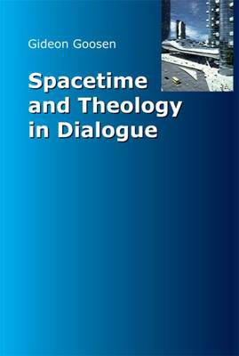 Spacetime and Theology in Dialogue - Goosen, Gideon