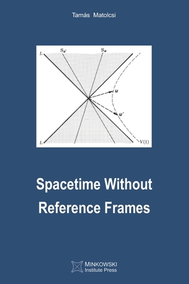 Spacetime Without Reference Frames - Matolcsi, Tamas