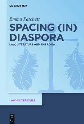 Spacing (In) Diaspora: Law, Literature and the Roma - Patchett, Emma