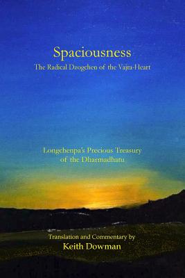 Spaciousness: The Radical Dzogchen of the Vajra-Heart: Longchenpa's Treasury of the Dharmadhatu - Dowman, Keith