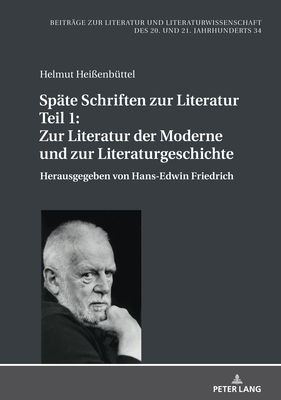 Spaete Schriften Zur Literatur. Teil 1: Zur Literatur Der Moderne Und Zur Literaturgeschichte: Herausgegeben Von Hans-Edwin Friedrich - Hei?enb?ttel, Helmut, and Friedrich, Hans-Edwin (Editor)