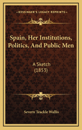 Spain, Her Institutions, Politics, and Public Men: A Sketch (1853)