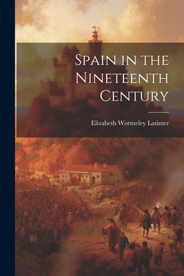 Spain in the Nineteenth Century - Latimer, Elizabeth Wormeley
