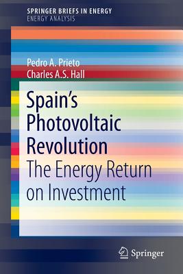Spain's Photovoltaic Revolution: The Energy Return on Investment - Prieto, Pedro A., and Hall, Charles A. S.