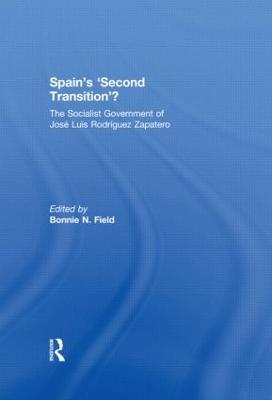 Spain's 'Second Transition'?: The Socialist Government of Jose Luis Rodriguez Zapatero - Field, Bonnie N. (Editor)