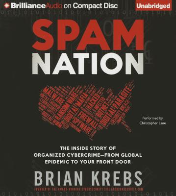 Spam Nation: The Inside Story of Organized Cybercrime--From Global Epidemic to Your Front Door - Lane, Christopher, Professor (Read by), and Krebs, Brian