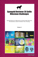 Spangold Retriever 20 Selfie Milestone Challenges: Spangold Retriever Milestones for Memorable Moments, Socialization, Indoor & Outdoor Fun, Training Volume 4