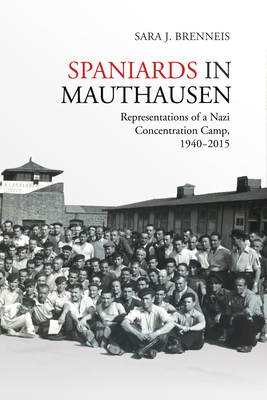 Spaniards in Mauthausen: Representations of a Nazi Concentration Camp, 1940-2015 - Brenneis, Sara J