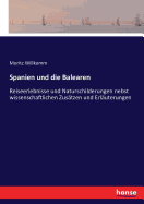 Spanien Und Die Balearen: Reiseerlebnisse Und Naturschilderungen Nebst Wissenschaftlichen Zus?tzen Und Erl?uterungen (Classic Reprint)