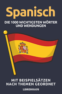 Spanisch - Die 1000 Wichtigsten Wrter und Wendungen: Neue Vokabeln mit Beispiels?tzen lernen - Wortschatz geordnet nach Themen - f?r Anf?nger (A1/A2)