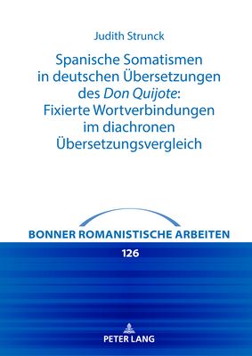 Spanische Somatismen in deutschen Uebersetzungen des Don Quijote: Fixierte Wortverbindungen im diachronen Uebersetzungsvergleich - Lebsanft, Franz (Editor), and Strunck, Judith