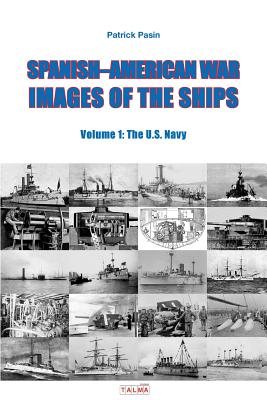 Spanish-American War - Images of the Ships: Volume 1: The U.S. Navy - Pasin, Patrick