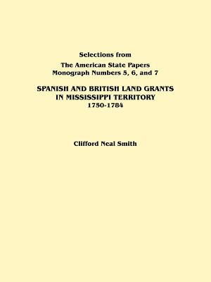 Spanish and British Land Grants in Mississippi Territory, 1750-1784. Three Parts in One. Originally Published as Monographs 5-7, Selections from the a - Smith, Clifford Neal