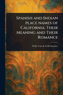 Spanish and Indian Place Names of California: Their Meaning and Their Romance
