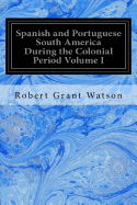 Spanish and Portuguese South America During the Colonial Period Volume I