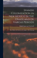 Spanish Colonization in New Mexico in the Oate and De Vargas Periods; Read Before the Society at its August, 1919, Meeting