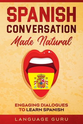 Spanish Conversation Made Natural: Engaging Dialogues to Learn Spanish - Guru, Language