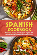 Spanish Cookbook: A Culinary Journey Through Spain's Regions With 50 Traditional Recipes And A Tapas Collection