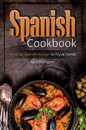 Spanish Cookbook: Amazing Spanish Recipes to Try at Home!