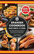 SPANISH COOKBOOK Made Simple, at Home The Complete Guide Around Spain to the Discovery of the Tastiest Traditional Recipes Such as Homemade Tapas, Paella, Gazpacho, and Much More