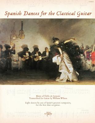 Spanish Dances for the Classical Guitar: Music of Pablo de Sarasate Transcribed for Guitar - Wilson, William, and Sarasate, Pablo De