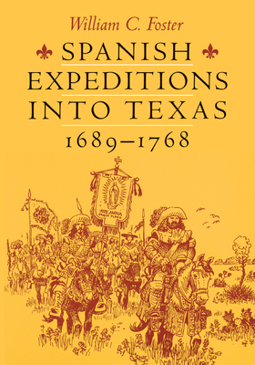 Spanish Expeditions into Texas, 1689-1768 - Foster, William C