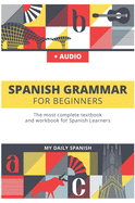 Spanish Grammar For Beginners: The most complete textbook and workbook for Spanish Learners