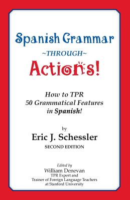 Spanish Grammar Through Actions: How to Tpr 50 Grammatical Features in Spanish - Schessler, Eric J, and Denevan, William (Editor)