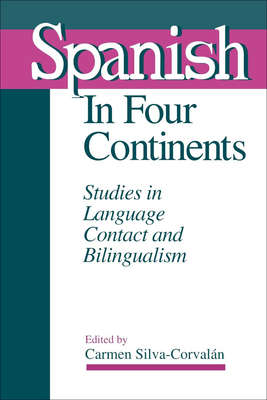 Spanish in Four Continents: Studies in Language Contact and Bilingualism - Silva-Corvaln, Carmen (Contributions by), and Thomason, Sarah G (Contributions by)
