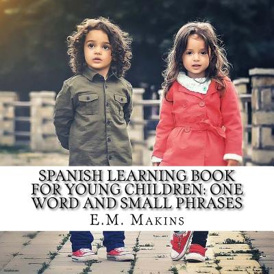 Spanish Learning Book for Young Children: One Word and Small Phrases - Makins, E M