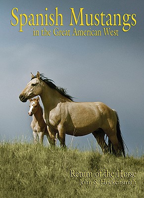 Spanish Mustangs in the Great American West: Return of the Horse - Hockensmith, John S