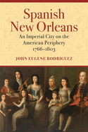 Spanish New Orleans: An Imperial City on the American Periphery, 1766-1803