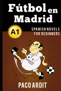 Spanish Novels: Ftbol en Madrid (Spanish Novels for Beginners - A1)