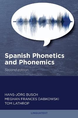 Spanish Phonetics and Phonemics, Second edition - Busch, Hans-Jrg, and Dabkowski, Meghan, and Lathrop, Tom