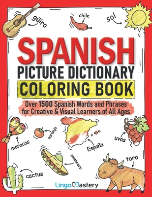 Spanish Picture Dictionary Coloring Book: Over 1500 Spanish Words and Phrases for Creative & Visual Learners of All Ages - Lingo Mastery