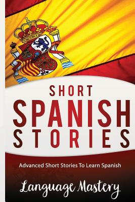 Spanish: Powerful Advanced Guide To Learn Spanish - Mastery, Language