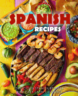 Spanish Recipes: Delicious Spanish Recipes for Easy Latin Cooking