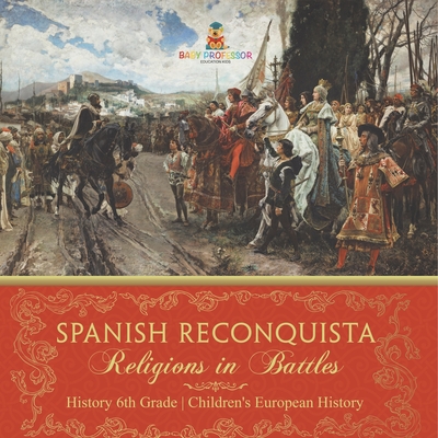 Spanish Reconquista: Religions in Battles - History 6th Grade Children's European History - Baby Professor