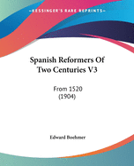 Spanish Reformers Of Two Centuries V3: From 1520 (1904)