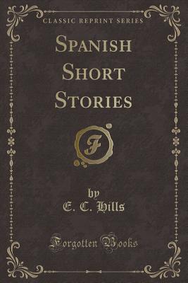 Spanish Short Stories (Classic Reprint) - Hills, E C