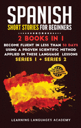 Spanish Short Stories for Beginners: 2 Books in 1: Become Fluent in Less Than 30 Days Using a Proven Scientific Method Applied in These Language Lessons. (Series 1 + Series 2)