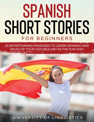 Spanish Short Stories for Beginners: 21 Entertaining Short Passages to Learn Spanish and Develop Your Vocabulary the Fun Way! - Linguistics, University of