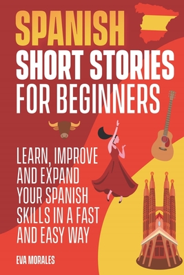 Spanish Short Stories for Beginners: 50 Short Stories to Learn Spanish in a Funny Way! Practice with the Questions at The End of the Chapter: Including Pronunciation and Spanish Grammar - Morales, Eva