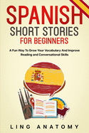Spanish Short Stories For Beginners A Fun Way To Grow Your Vocabulary And Improve Reading and Conversational Skills