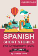 Spanish: Short Stories for Intermediate Level Volume 1: Improve Your Spanish Listening Comprehension Skills with Ten Spanish Stories for Intermediate Level